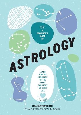 A Beginner's Guide to Astrology: Learn how the language of the stars can light up your life - Lisa Butterworth - cover
