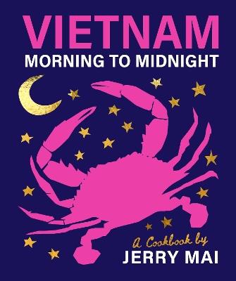 Vietnam: Morning to Midnight: A cookbook by Jerry Mai - Jerry Mai - cover