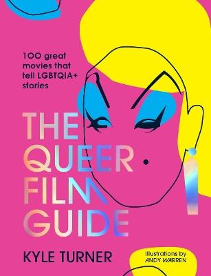 The Queer Film Guide: 100 great movies that tell LGBTQIA+ stories - Kyle Turner - cover