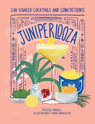 Juniperlooza: Gin-soaked cocktails and concoctions - Elouise Anders - cover
