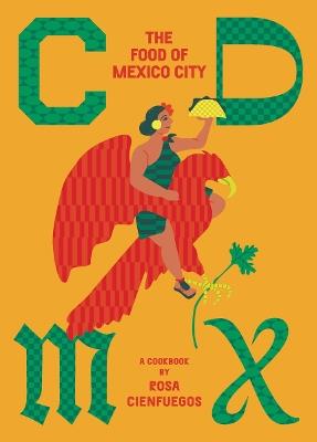 CDMX: The food of Mexico City - Rosa Cienfuegos - cover