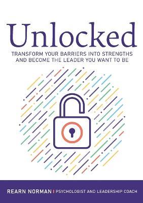 Unlocked: How to Overcome the Barriers to Your Best Leadership - Rearn Norman - cover