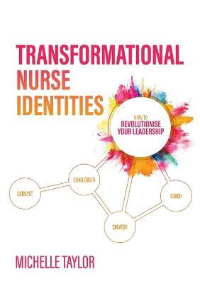 Transformational Nurse Identities: How to revolutionise your leadership - Michelle Taylor - cover