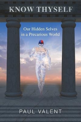 Know Thyself: Our Hidden Selves in a Precarious World - Paul Valent - cover