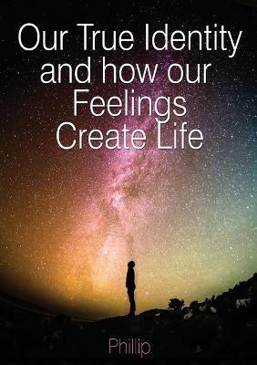 Our True Identity and how our Feelings Create Life - Phillip Beetge - cover