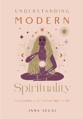 Understanding Modern Spirituality: An exploration of soul, spirit and healing - Inna Segal - cover