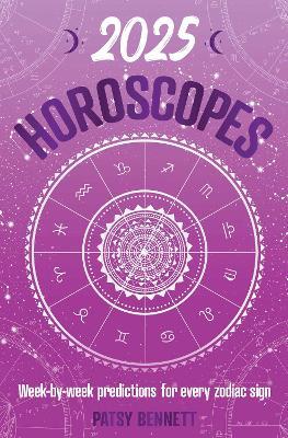 2025 Horoscopes: Seasonal planning, week-by-week predictions for every zodiac sign - Patsy Bennett - cover