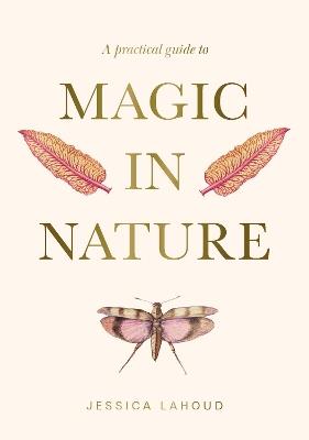 A Practical Guide to Magic in Nature - Jessica Lahoud - cover