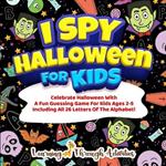 I Spy Halloween Book For Kids: Celebrate Halloween With A Fun Guessing Game For Kids Ages 2-5 Including All 26 Letters Of The Alphabet!