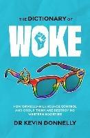 The Dictionary of Woke: How Orwellian Language Control and Group Think are Destroying Westernsocieties - Kevin Donnelly - cover