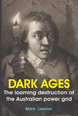 Dark Ages: The looming destruction of the Australian power grid - Mark Lawson - cover