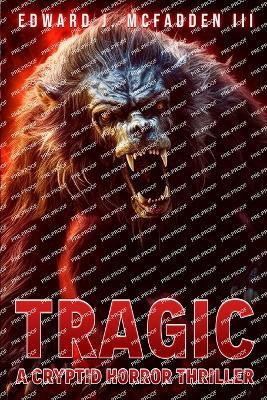Tragic: A Cryptid Horror Thriller - Edward J McFadden - cover