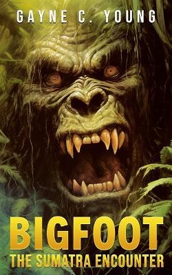 Bigfoot: The Sumatra Encounter - Gayne C Young - cover