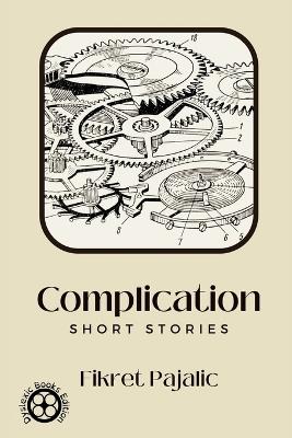 Complication: Short Stories - Fikret Pajalic - cover