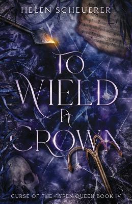 To Wield a Crown - Helen Scheuerer - cover