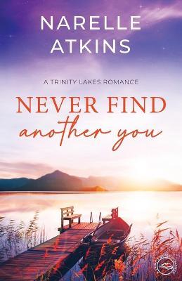 Never Find Another You: A Trinity Lakes Romance - Narelle Atkins - cover