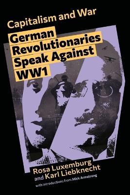Capitalism and War: German revolutionaries speak against WWI - Rosa Luxemburg,Karl Liebknecht - cover