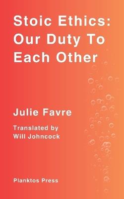 Stoic Ethics: Our Duty To Each Other - Julie Favre - cover
