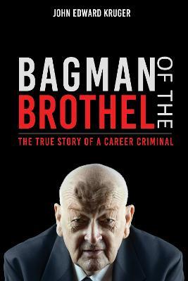 Bagman of the Brothel: The True Story of a Career Criminal - John Edward Kruger - cover