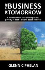 The Business of Tomorrow: A World Without Cost-of-Living Issues, Poverty or Debt - A World Based on Needs