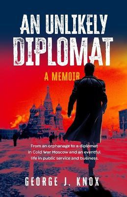 An Unlikely Diplomat - George J Knox - cover