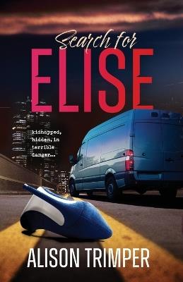 Search for Elise: Kidnapped, hidden, in terrible danger... - Alison Trimper - cover