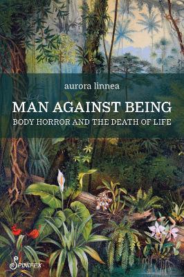 Man Against Being: Body Horror and the Death of Life - aurora linnea - cover