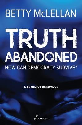 Truth Abandoned: How Can Democracy Survive? - Betty McLellan - cover