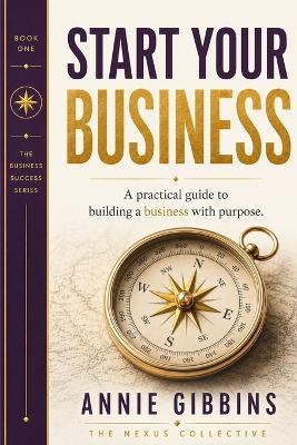 Start Your Business: A practical guide to building a business with purpose - Annie Gibbins - cover
