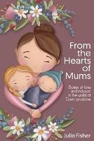 From the Hearts of Mums: Stories of love and inclusion in the world of Down Syndrome