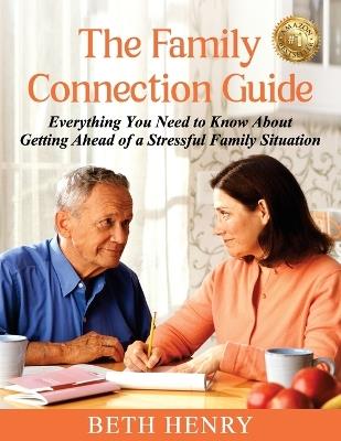 The Family Connection Guide: Everything You Need to Know About Getting Ahead of a Stressful Family Situation - Beth Henry - cover