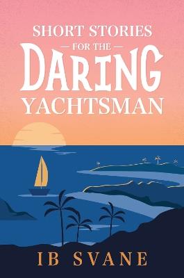 Short Stories for the Daring Yachtsman - Ib Svane - cover