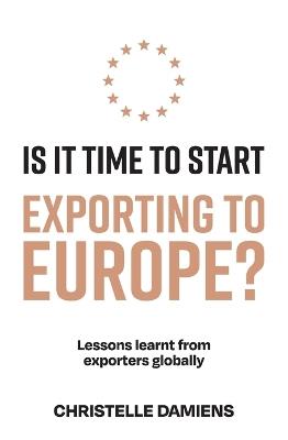 Is It Time to Start Exporting to Europe?: Lessons learnt from exporters globally - Christelle Damiens - cover