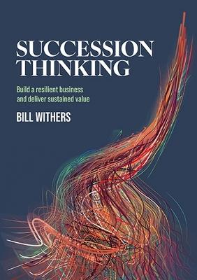 Succession Thinking: Build a Resilient Business and Deliver Sustained Value - Bill Withers - cover