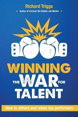 Winning the War for Talent: How to Attract and Retain Top Performers - Richard Triggs - cover