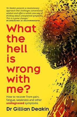 What the Hell is Wrong with Me?: A Guide to Treat Your Fatigue, Pain and Other Undiagnosed Symptoms - Dr. Gillian Deakin - cover