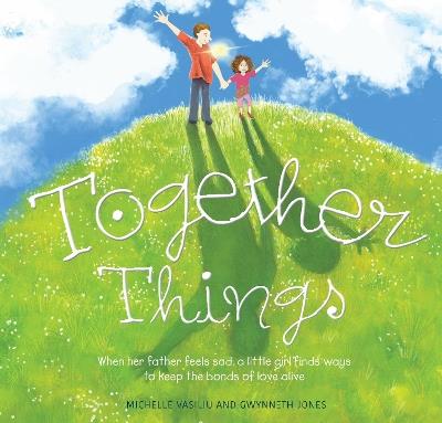 Together Things: When her father feels sad, a little girl finds ways to keep the bonds of love alive - Michelle Vasiliu - cover