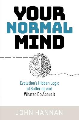 Your Normal Mind: Evolution’s Hidden Logic of Suffering … And What to Do About It - John Hannan - cover