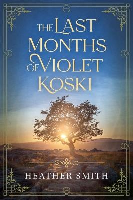 The Last Months of Violet Koski - Heather Smith - cover