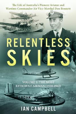 Relentless Skies: Volume 1 - The Most Efficient Airman (1910-1942) - Ian Campbell - cover