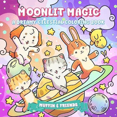 Moonlit Magic: A Dreamy Celestial Coloring Book for Adults and Teens with Muffin and Friends Whimsical Zodiac, Moon, Stars, Galaxy & Astrology Art for Relaxation, Mindfulness & Stress Relief - Muffin & Friends - cover