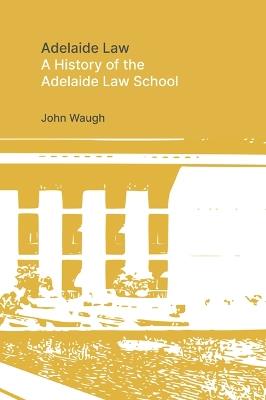 Adelaide Law: A History of the Adelaide Law School - John Waugh - cover