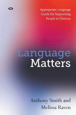 Language Matters: Appropriate Language Guide for Supporting People in Distress - Anthony Smith,Melissa Raven - cover