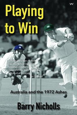 Playing to Win: Australia and the 1972 Ashes - Barry Nicholls - cover