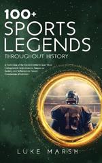 100+ Sports Legends Throughout History: A Collection of the Greatest Athletes and Their Unforgettable Achievements, Impact on Society, and Influence on Future Generations of Athletes