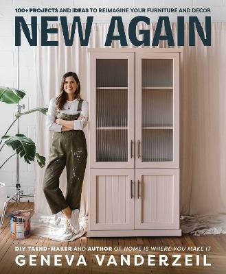 New Again: 100+ projects and ideas to reimagine your furniture and decor - Geneva Vanderzeil - cover