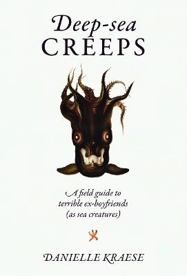 Deep-sea Creeps: A field guide to terrible ex-boyfriends (as sea creatures) - Danielle Kraese - cover