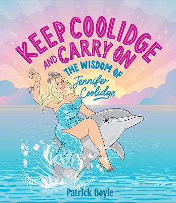 Keep Coolidge and Carry On: The Wisdom of Jennifer Coolidge - Patrick Boyle - cover