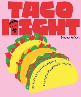 Taco Night: 60+ recipes for date nights, lazy nights and party nights - Deborah Kaloper - cover