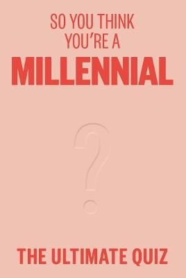 So You Think You’re A Millennial: The ultimate quiz - Avery Hayes - cover
